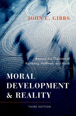 Moral Development and Reality: Beyond the Theories of Kohlberg, Hoffman, and Haidt - Gibbs, John C