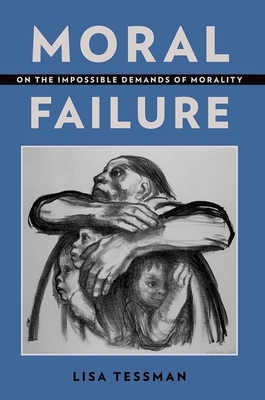 Moral Failure: On the Impossible Demands of Morality - Tessman, Lisa