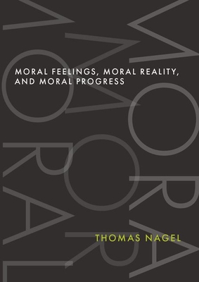 Moral Feelings, Moral Reality, and Moral Progress - Nagel, Thomas