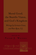 Moral Good, the Beatific Vision, and God's Kingdom: Writings by Germain Grisez and Peter Ryan, S.J.