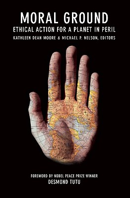 Moral Ground: Ethical Action for a Planet in Peril - Moore, Kathleen Dean (Editor), and Nelson, Michael P (Editor), and Tutu, Desmond (Foreword by)