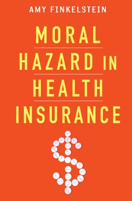 Moral Hazard in Health Insurance - Finkelstein, Amy, and Arrow, Kenneth, and Gruber, Jonathan
