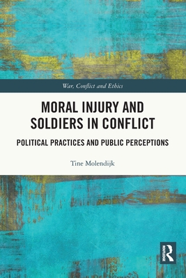 Moral Injury and Soldiers in Conflict: Political Practices and Public Perceptions - Molendijk, Tine