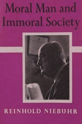 Moral Man and Immoral Society: A Study in Ethics and Politics - Niebuhr, Reinhold