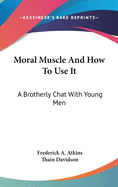 Moral Muscle and How to Use It: A Brotherly Chat with Young Men