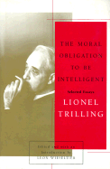 Moral Obligation to Be Intelligent - Trilling, Lionel, Professor, and Wieseltier, Leon (Introduction by)
