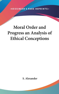 Moral Order and Progress an Analysis of Ethical Conceptions - Alexander, S