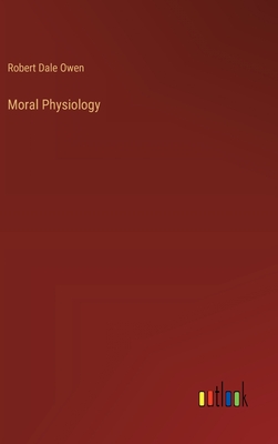 Moral Physiology - Owen, Robert Dale