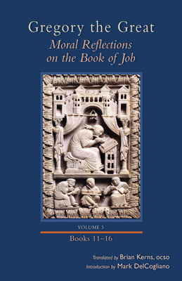 Moral Reflections on the Book of Job, Volume 3: Books 11-16 - Gregory, and Kerns, Brian (Translated by), and DelCogliano, Mark (Introduction by)