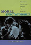 Moral Spectatorship: Technologies of Voice and Affect in Postwar Representations of the Child