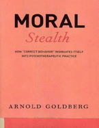 Moral Stealth: How ''Correct Behavior'' Insinuates Itself into Psychotherapeutic Practice