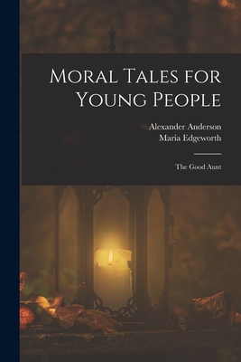 Moral Tales for Young People: The Good Aunt - Edgeworth, Maria, and Anderson, Alexander