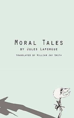 Moral Tales - Laforgue, Jules, and Smith, William Jay (Translated by), and Smith, William Jay (Introduction by)
