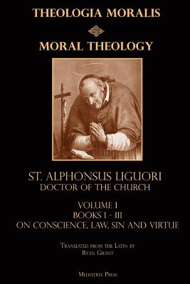 Moral Theology - Grant, Ryan (Translated by), and Liguori Cssr, Alphonsus
