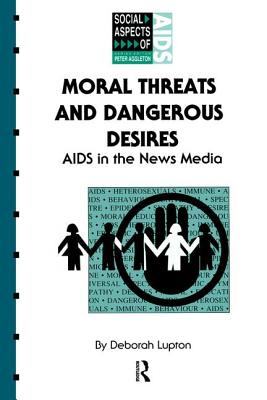 Moral Threats and Dangerous Desires: AIDS in the News Media - Lupton, Deborah