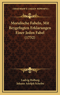 Moralische Fabeln, Mit Beygefugten Erklarungen Einer Jeden Fabel (1752)