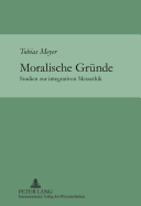 Moralische Gruende: Studien Zur Integrativen Metaethik