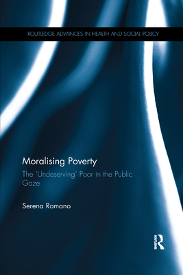 Moralising Poverty: The 'Undeserving' Poor in the Public Gaze - Romano, Serena