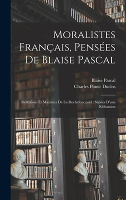 Moralistes franais, penses de Blaise Pascal: Rflexions et maximes de La Rochefoucauld: suivies d'une rfutation - Martin, Louis Aim, and Pascal, Blaise, and La Bruyre, Jean de