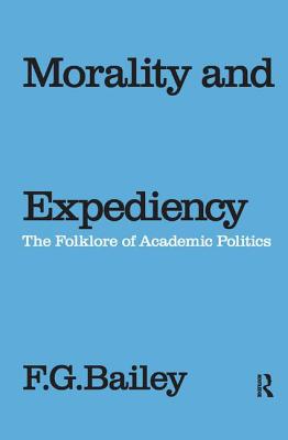 Morality and Expediency: The Folklore of Academic Politics - Bailey, F.G.
