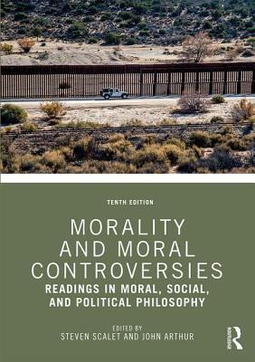 Morality and Moral Controversies: Readings in Moral, Social, and Political Philosophy - Scalet, Steven (Editor), and Arthur, John (Editor)