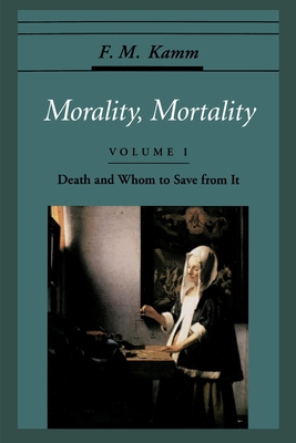 Morality, Mortality: Volume I: Death and Whom to Save from It - Kamm, F M