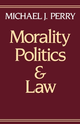 Morality, Politics, and Law - Perry, Michael J