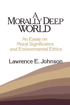 Morally Deep World: An Essay on Moral Significance and Environmental Ethics - Johnson, Lawrence E