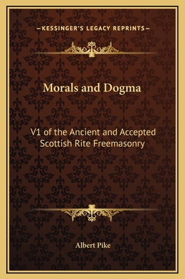 Morals and Dogma: V1 of the Ancient and Accepted Scottish Rite Freemasonry - Pike, Albert