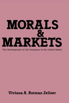 Morals and Markets: Development of Life Insurance in the United States - Zelizer, Viviana A Rotman