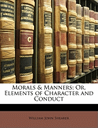 Morals & Manners; Or, Elements of Character and Conduct