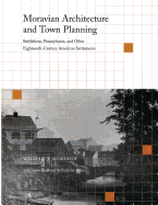 Moravian Architecture and Town Planning: Bethlehem, Pennsylvania, and Other Eighteenth-Century American Settlements