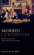 Morbid Curiosities: Medical Museums in Nineteenth-century Britain