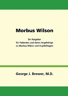 Morbus Wilson - Ein Ratgeber Fur Patienten Und Deren Angehorige Zu Morbus Wilson Und Kupferfragen - Brewer, George J