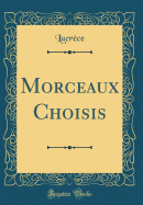 Morceaux Choisis (Classic Reprint)