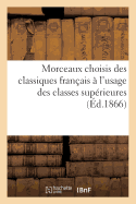 Morceaux Choisis Des Classiques Fran?ais ? l'Usage Des Classes Sup?rieures (?d.1866): Des Prosateurs Et Des Po?tes Du Dix-Septi?me Et Du Dix-Huiti?me Si?cle