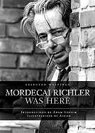 Mordecai Richler Was Here: Selected Writings - Chatto, James, and Darling, Michael, and Gopnik, Adam (Introduction by)