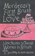 Mordecai's First Brush with Love: New Stories by Jewish Women in Britain - Phillips, Laura (Editor), and Baraitser, Marion (Editor)