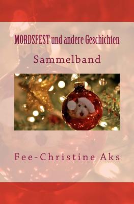 Mordsfest Und Andere Geschichten: Sammelband - Aks, Fee-Christine