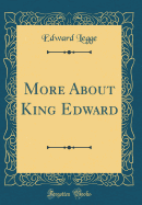 More about King Edward (Classic Reprint)