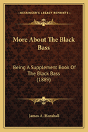 More About The Black Bass: Being A Supplement Book Of The Black Bass (1889)