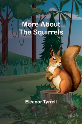 More About the Squirrels - Tyrrell, Eleanor