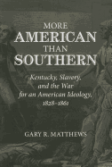 More American Than Southern: Kentucky, Slavery, and the War for an American Ideology, 1828-1861