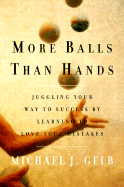 More Balls Than Hands: Juggling Your Way to Success by Learning to Love Your Mistakes
