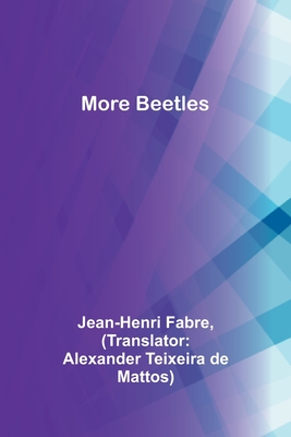 More Beetles - Fabre, Jean-Henri, and Mattos, Alexander Teixeira (Translated by)