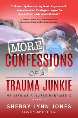 More Confessions of a Trauma Junkie: My Life as a Nurse Paramedic, 2nd Ed. - Jones, Sherry Lynn, and Braverman, Neal E (Foreword by)