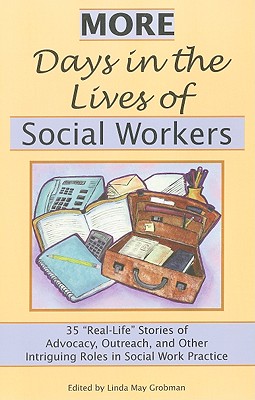 More Days in the Lives of Social Workers: 35 "Real-Life" Stories of Advocacy, Outreach, and Other Intriguing Roles in Social Work Practice - Grobman, Linda May