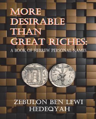 More Desirable Than Great Riches: : A Book of Hebrew Personal Names - Hedeqyah, Zebulon Ben Lewi