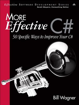 More Effective C#: 50 Specific Ways to Improve Your C# - Wagner, Bill