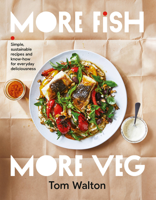 More Fish, More Veg: Simple, sustainable recipes and know-how for everyday deliciousness - Walton, Tom